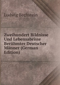 Zweihundert Bildnisse Und Lebensabrisse Beruhmter Deutscher Manner (German Edition)