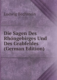 Die Sagen Des Rhongebirges Und Des Grabfeldes (German Edition)