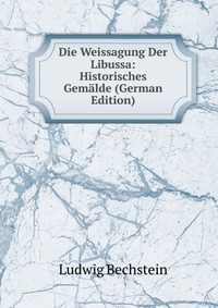 Die Weissagung Der Libussa: Historisches Gemalde (German Edition)