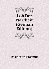 Lob Der Narrheit (German Edition)