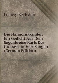 Die Haimons-Kinder: Ein Gedicht Aus Dem Sagenkreise Karls Des Grossen, in Vier Sangen (German Edition)