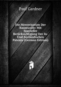 Die Mercerisation Der Baumwolle: Mit Specieller Berucksichtigung Der In- Und Auslandischen Patente (German Edition)