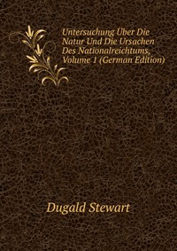 Untersuchung Uber Die Natur Und Die Ursachen Des Nationalreichtums, Volume 1 (German Edition)