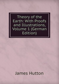 Theory of the Earth: With Proofs and Illustrations, Volume 1 (German Edition)