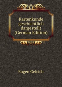 Kartenkunde geschichtlich dargestellt (German Edition)