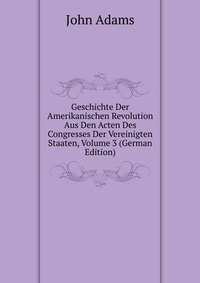 Geschichte Der Amerikanischen Revolution Aus Den Acten Des Congresses Der Vereinigten Staaten, Volume 3 (German Edition)