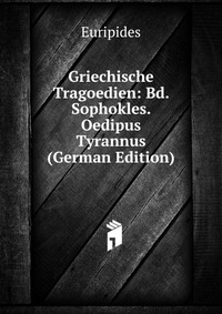 Griechische Tragoedien: Bd. Sophokles. Oedipus Tyrannus (German Edition)