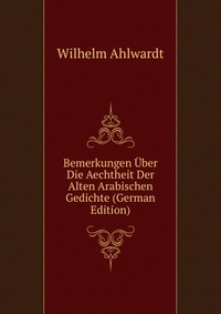 Bemerkungen Uber Die Aechtheit Der Alten Arabischen Gedichte (German Edition)