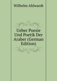 Ueber Poesie Und Poetik Der Araber (German Edition)