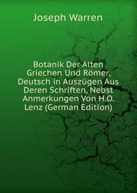 Botanik Der Alten Griechen Und Romer, Deutsch in Auszugen Aus Deren Schriften, Nebst Anmerkungen Von H.O. Lenz (German Edition)