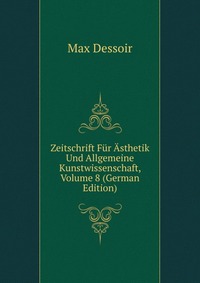 Zeitschrift Fur Asthetik Und Allgemeine Kunstwissenschaft, Volume 8 (German Edition)