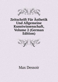 Zeitschrift Fur Asthetik Und Allgemeine Kunstwissenschaft, Volume 2 (German Edition)