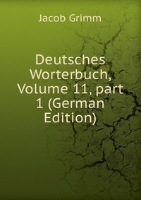 Deutsches Worterbuch, Volume 11, part 1 (German Edition)