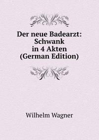 Der neue Badearzt: Schwank in 4 Akten (German Edition)