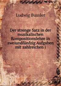 Der strenge Satz in der musikalischen Kompositionslehre in zweiundfunfzig Aufgaben mit zahlreichen i