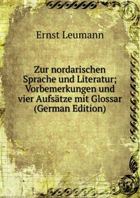 Zur nordarischen Sprache und Literatur; Vorbemerkungen und vier Aufsatze mit Glossar (German Edition)