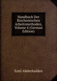 Handbuch Der Biochemischen Arbeitsmethoden, Volume 4 (German Edition)