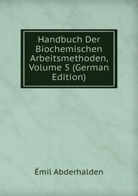 Handbuch Der Biochemischen Arbeitsmethoden, Volume 5 (German Edition)