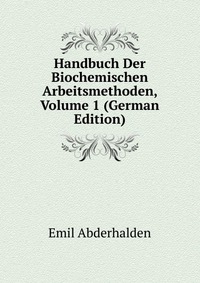 Handbuch Der Biochemischen Arbeitsmethoden, Volume 1 (German Edition)