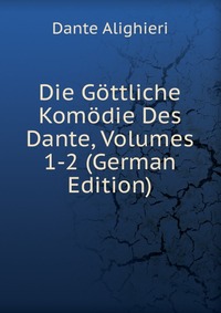 Die Gottliche Komodie Des Dante, Volumes 1-2 (German Edition)