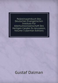 Palastinajahrbuch Des Deutschen Evangelischen Instituts Fur Altertumswissenschaft Des Heiligen Candes Zu Jerusalem, Volume 3 (German Edition)