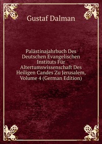 Palastinajahrbuch Des Deutschen Evangelischen Instituts Fur Altertumswissenschaft Des Heiligen Candes Zu Jerusalem, Volume 4 (German Edition)