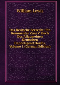 Das Deutsche Seerecht: Ein Kommentar Zum V. Buch Des Allgemeinen Deutschen Handelsgesetzbuchs, Volume 1 (German Edition)