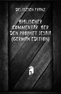 Biblischer Commentar Uber Den Prophet Jesaia (German Edition)