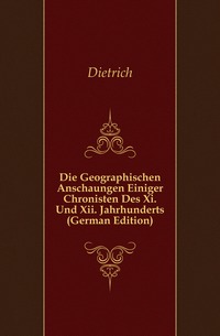 Die Geographischen Anschaungen Einiger Chronisten Des Xi. Und Xii. Jahrhunderts (German Edition)