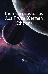 Dion Chrysostomos Aus Prusa (German Edition)