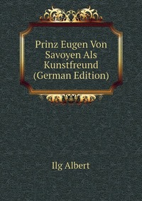 Prinz Eugen Von Savoyen Als Kunstfreund (German Edition)