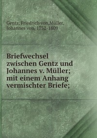 Briefwechsel zwischen Gentz und Johannes v. Muller