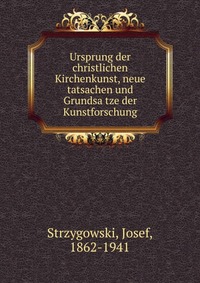 Ursprung der christlichen Kirchenkunst, neue tatsachen und Grundsa?tze der Kunstforschung