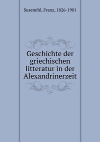 Geschichte der griechischen litteratur in der Alexandrinerzeit