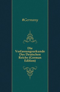 Die Verfassungsurkunde Des Deutschen Reichs (German Edition)