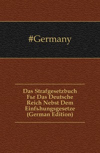 Das Strafgesetzbuch Fur Das Deutsche Reich Nebst Dem Einfuhungsgesetze (German Edition)