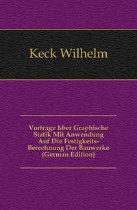 Vortrage Uber Graphische Statik Mit Anwendung Auf Die Festigkeits-Berechnung Der Bauwerke (German Edition)