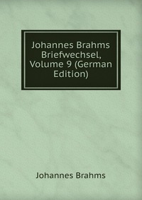 Johannes Brahms Briefwechsel, Volume 9 (German Edition)