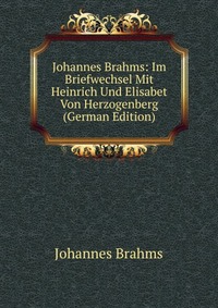 Johannes Brahms: Im Briefwechsel Mit Heinrich Und Elisabet Von Herzogenberg (German Edition)