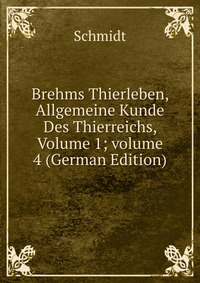 Brehms Thierleben, Allgemeine Kunde Des Thierreichs, Volume 1; volume 4 (German Edition)