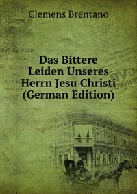 Das Bittere Leiden Unseres Herrn Jesu Christi (German Edition)