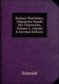 Brehms Thierleben, Allgemeine Kunde Des Thierreichs, Volume 2; volume 8 (German Edition)