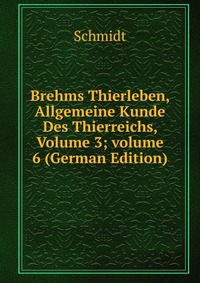 Brehms Thierleben, Allgemeine Kunde Des Thierreichs, Volume 3; volume 6 (German Edition)