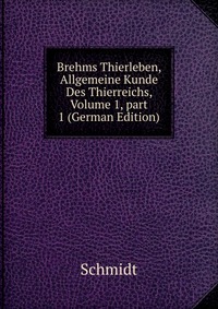 Brehms Thierleben, Allgemeine Kunde Des Thierreichs, Volume 1, part 1 (German Edition)