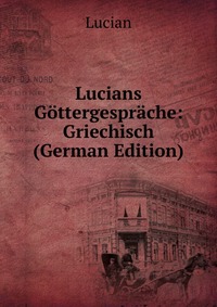 Lucians Gottergesprache: Griechisch (German Edition)