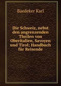 Die Schweiz, nebst den angrenzenden Theilen von Oberitalien, Savoyen und Tirol