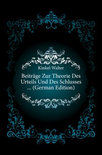 Beitrage Zur Theorie Des Urteils Und Des Schlusses ... (German Edition)