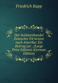 Der Soldatenhandel Eeutscher FA?rsten nach Amerika: Ein Beitrag zur . (Large Print Edition) (German Edition)