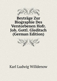 Beytrage Zur Biographie Des Verstorbenen Hofr. Joh. Gottl. Gleditsch (German Edition)