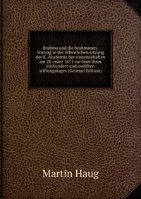 Brahma und die brahmanen. Vortrag in der offentlichen sitzung der K. Akademie der wissenschaften am 28. marz 1871 zur feier ihres einhundert und zwolften stiftungstages (German Edition)